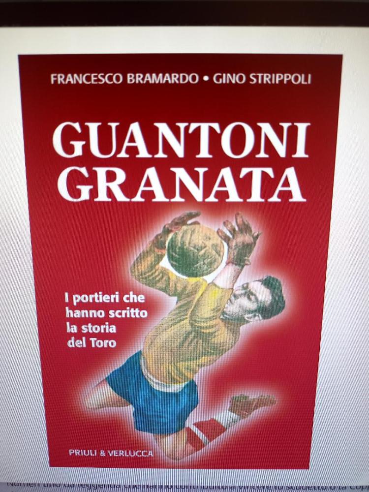 Libro Guantoni Granata - I portieri che hanno scritto la storia del Toro di Bramardo e Strippoli